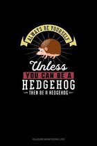 Always Be Yourself Unless You Can Be A Hedgehog Then Be A Hedgehog