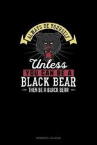 Always Be Yourself Unless You Can Be A Black Bear Then Be A Black Bear
