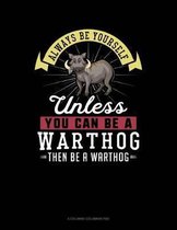 Always Be Yourself Unless You Can Be a Warthog Then Be a Warthog