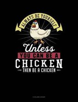 Always Be Yourself Unless You Can Be a Chicken Then Be a Chicken