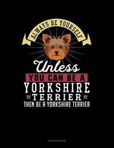Always Be Yourself Unless You Can Be a Yorkshire Terrier Then Be a Yorkshire Terrier