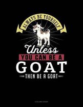 Always Be Yourself Unless You Can Be a Goat Then Be a Goat