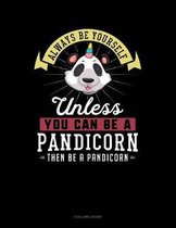 Always Be Yourself Unless You Can Be a Pandicorn Then Be a Pandicorn