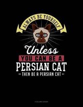 Always Be Yourself Unless You Can Be a Persian Cat Then Be a Persian Cat