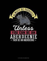 Always Be Yourself Unless You Can Be an Aberdeenie Then Be an Aberdeenie