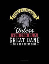 Always Be Yourself Unless You Can Be a Great Dane Then Be a Great Dane