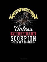 Always Be Yourself Unless You Can Be a Scorpion Then Be a Scorpion
