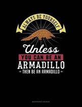 Always Be Yourself Unless You Can Be an Armadillo Then Be an Armadillo