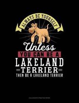 Always Be Yourself Unless You Can Be a Lakeland Terrier Then Be a Lakeland Terrier