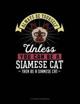 Always Be Yourself Unless You Can Be a Siamese Cat Then Be a Siamese Cat