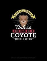 Always Be Yourself Unless You Can Be A Coyote Then Be A Coyote