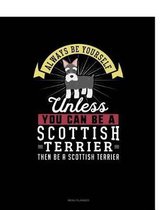 Always Be Yourself Unless You Can Be a Scottish Terrier Then Be a Scottish Terrier