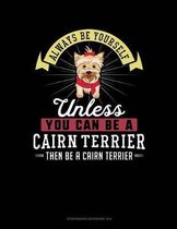 Always Be Yourself Unless You Can Be a Cairn Terrier Then Be a Cairn Terrier