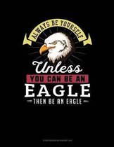 Always Be Yourself Unless You Can Be an Eagle Then Be an Eagle