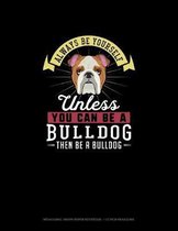 Always Be Yourself Unless You Can Be A Bulldog Then Be A Bulldog