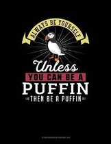 Always Be Yourself Unless You Can Be a Puffin Then Be a Puffin