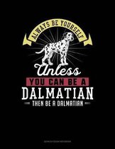 Always Be Yourself Unless You Can Be a Dalmatian Then Be a Dalmatian