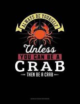 Always Be Yourself Unless You Can Be a Crab Then Be a Crab