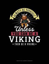 Always Be Yourself Unless You Can Be a Viking Then Be a Viking