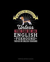 Always Be Yourself Unless You Can Be An English Foxhound Then Be An English Foxhound