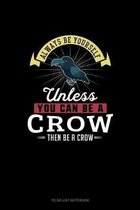 Always Be Yourself Unless You Can Be A Crow Then Be A Crow