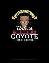 Always Be Yourself Unless You Can Be A Coyote Then Be A Coyote