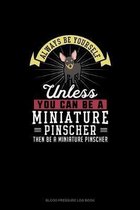 Always Be Yourself Unless You Can Be A Miniature Pinscher Then Be A Miniature Pinscher