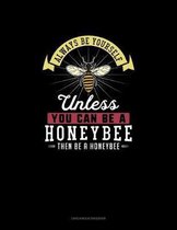 Always Be Yourself Unless You Can Be A Honeybee Then Be A Honeybee