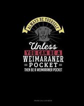 Always Be Yourself Unless You Can Be A Weimaraner Pocket Then Be A Weimaraner Pocket