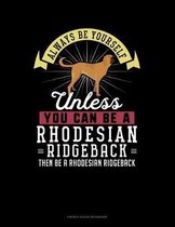 Always Be Yourself Unless You Can Be A Rhodesian Ridgeback Then Be A Rhodesian Ridgeback