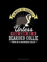 Always Be Yourself Unless You Can Be A Bearded Collie Then Be A Bearded Collie