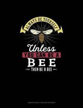 Always Be Yourself Unless You Can Be A Bee Then Be A Bee