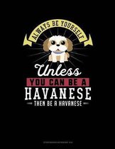 Always Be Yourself Unless You Can Be a Havanese Then Be a Havanese
