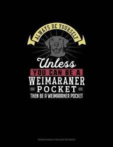 Always Be Yourself Unless You Can Be A Weimaraner Pocket Then Be A Weimaraner Pocket