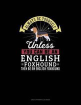 Always Be Yourself Unless You Can Be An English Foxhound Then Be An English Foxhound