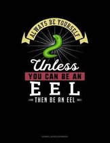 Always Be Yourself Unless You Can Be an Eel Then Be an Eel