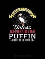 Always Be Yourself Unless You Can Be a Puffin Then Be a Puffin: Composition Notebook