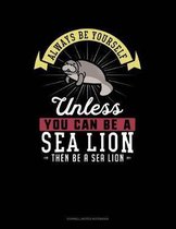 Always Be Yourself Unless You Can Be a Sea Lion Then Be a Sea Lion