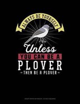 Always Be Yourself Unless You Can Be a Plover Then Be a Plover