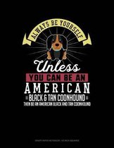 Always Be Yourself Unless You Can Be an American Black and Tan Coonhound Then Be an American Black and Tan Coonhound