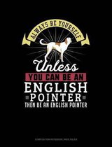 Always Be Yourself Unless You Can Be an English Pointer Then Be an English Pointer: Composition Notebook