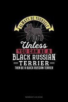 Always Be Yourself Unless You Can Be A Black Russian Terrier Then Be A Black Russian Terrier