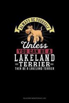 Always Be Yourself Unless You Can Be A Lakeland Terrier Then Be A Lakeland Terrier