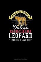 Always Be Yourself Unless You Can Be A Leopard Then Be A Leopard