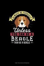 Always Be Yourself Unless You Can Be A Beagle Then Be A Beagle