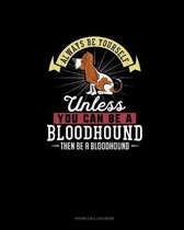 Always Be Yourself Unless You Can Be A Bloodhound Then Be A Bloodhound