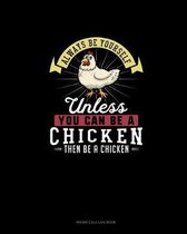 Always Be Yourself Unless You Can Be A Chicken Then Be A Chicken