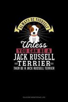 Always Be Yourself Unless You Can Be A Jack Russell Terrier Then Be A Jack Russell Terrier