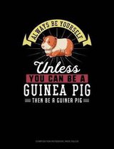 Always Be Yourself Unless You Can Be a Guinea Pig Then Be a Guinea Pig: Composition Notebook