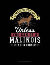 Always Be Yourself Unless You Can Be a Malinois Then Be a Malinois